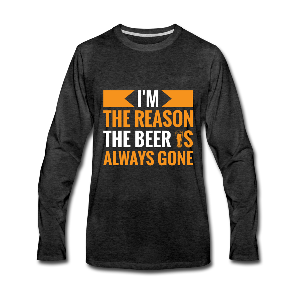 I'm the reason the beer is always gone Men's Premium Long Sleeve T-Shirt - charcoal gray