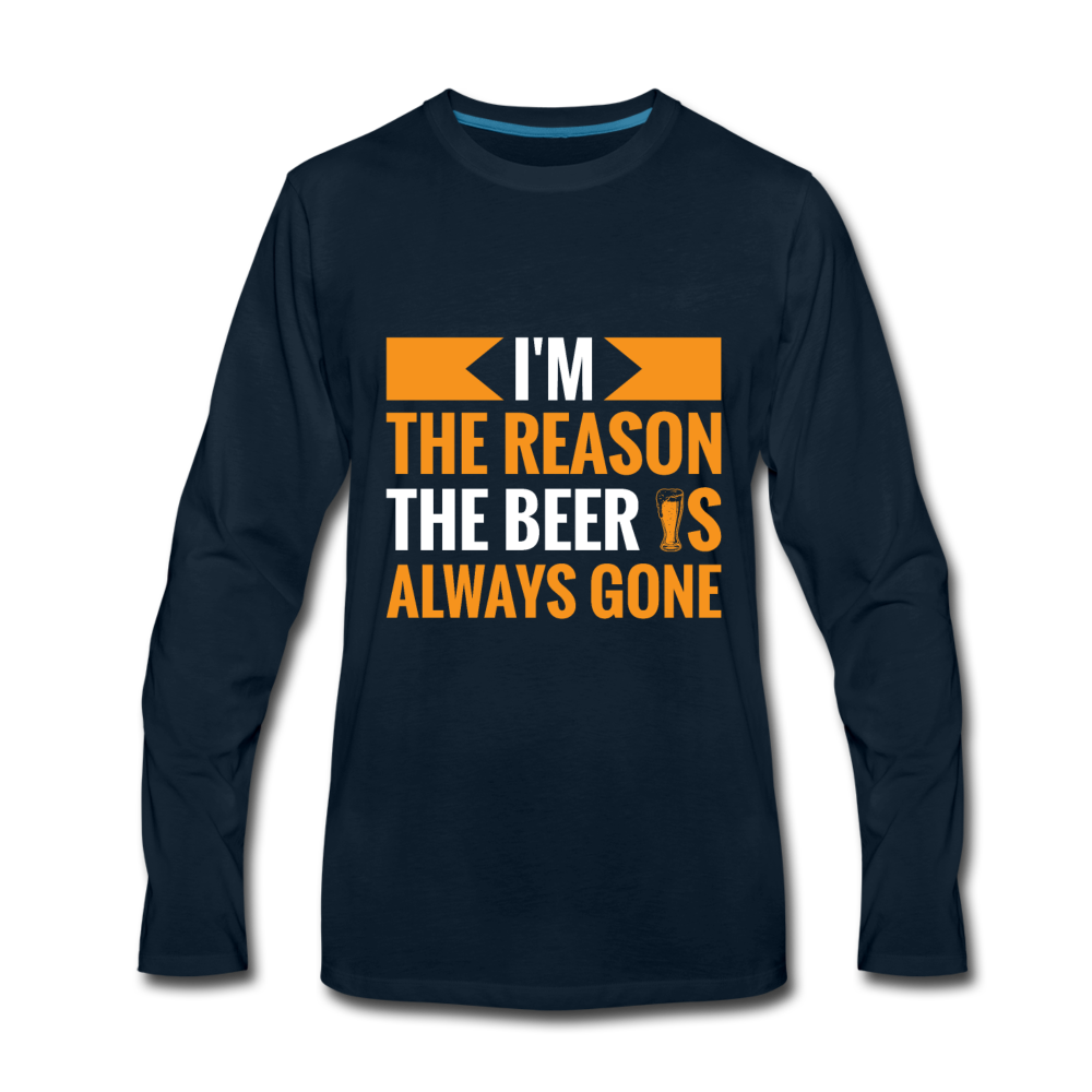 I'm the reason the beer is always gone Men's Premium Long Sleeve T-Shirt - deep navy