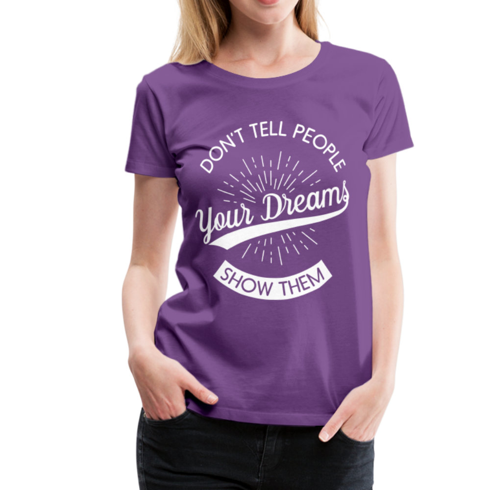 Don't Tell People Your Dreams Show Them Women’s Premium T-Shirt - purple