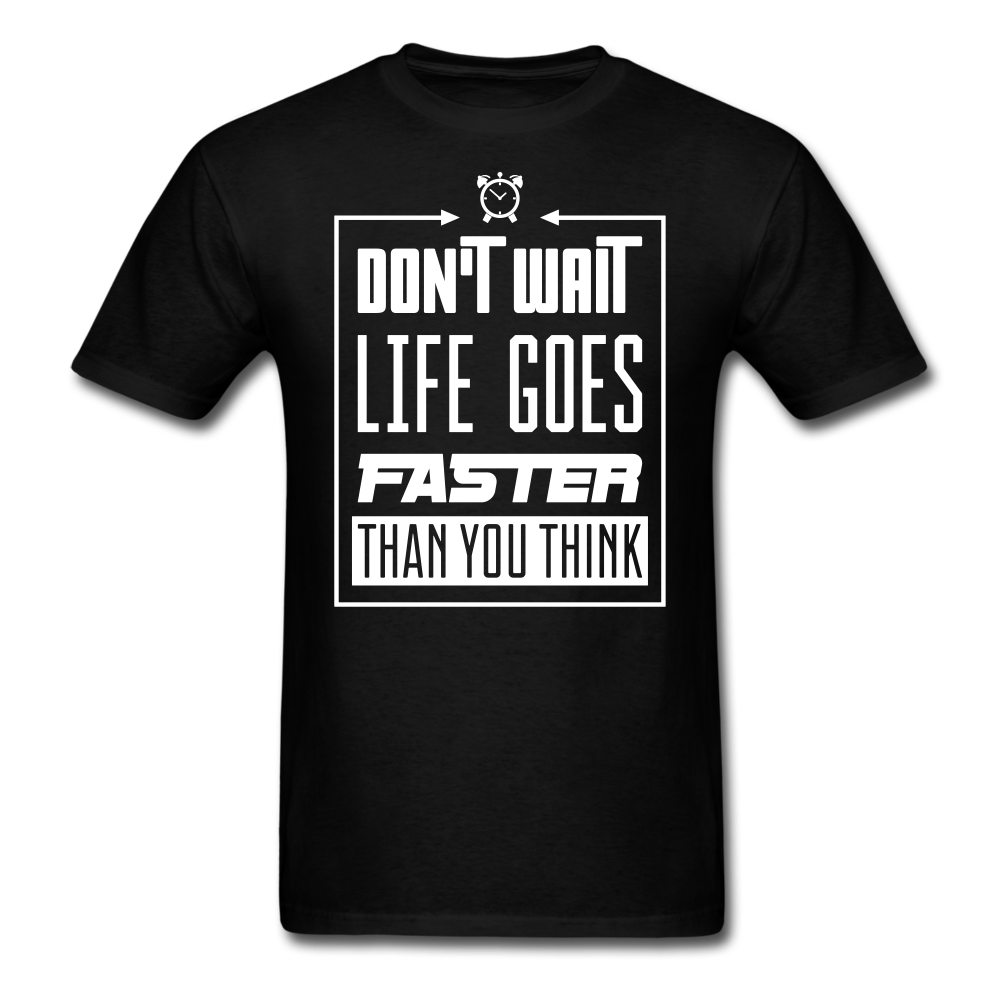 Don't Wait, Life Goes Faster Than You Think Unisex Classic T-Shirt - black