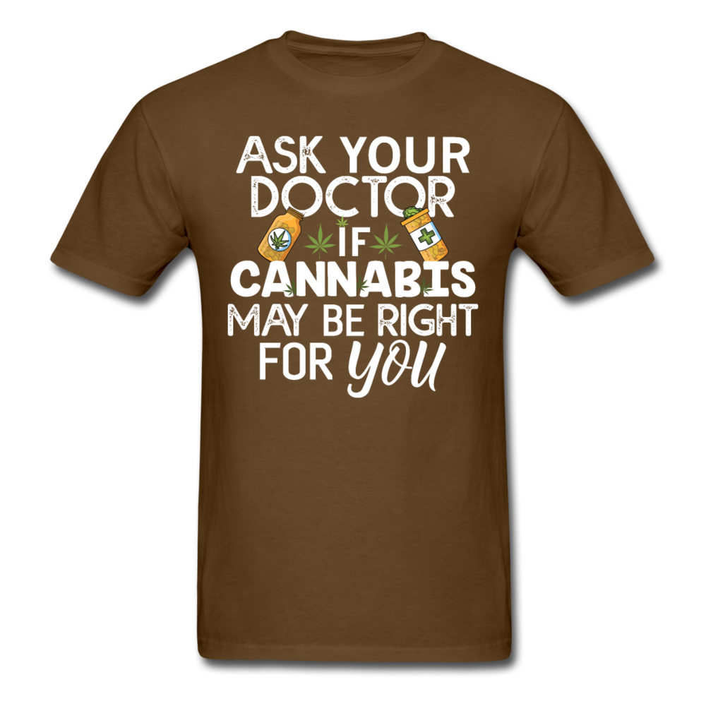 Ask Your Doctor If Cannabis May Be Right For You Unisex T-Shirt - brown